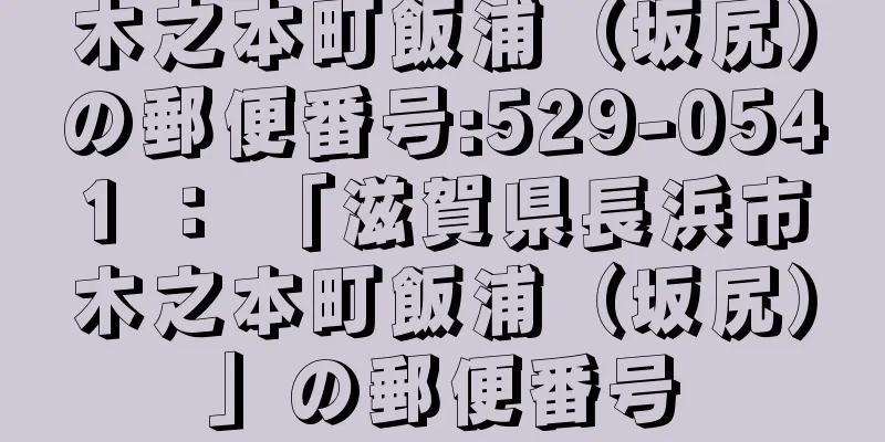 木之本町飯浦（坂尻）の郵便番号:529-0541 ： 「滋賀県長浜市木之本町飯浦（坂尻）」の郵便番号