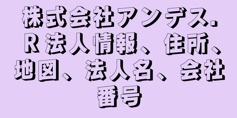 株式会社アンデス．Ｒ法人情報、住所、地図、法人名、会社番号