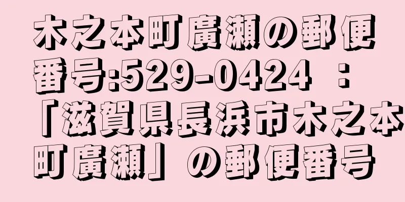 木之本町廣瀬の郵便番号:529-0424 ： 「滋賀県長浜市木之本町廣瀬」の郵便番号