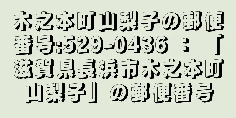 木之本町山梨子の郵便番号:529-0436 ： 「滋賀県長浜市木之本町山梨子」の郵便番号