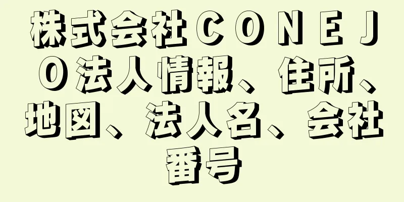 株式会社ＣＯＮＥＪＯ法人情報、住所、地図、法人名、会社番号