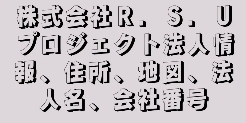 株式会社Ｒ．Ｓ．Ｕプロジェクト法人情報、住所、地図、法人名、会社番号