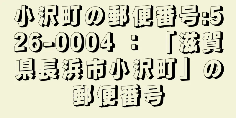 小沢町の郵便番号:526-0004 ： 「滋賀県長浜市小沢町」の郵便番号