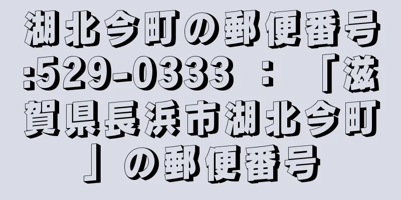 湖北今町の郵便番号:529-0333 ： 「滋賀県長浜市湖北今町」の郵便番号