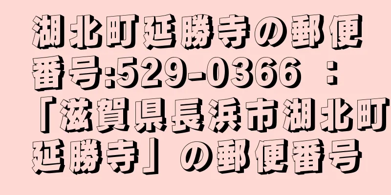 湖北町延勝寺の郵便番号:529-0366 ： 「滋賀県長浜市湖北町延勝寺」の郵便番号