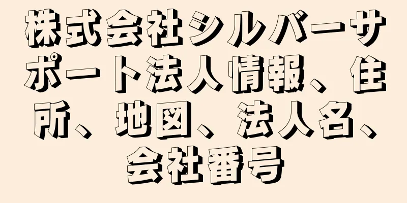 株式会社シルバーサポート法人情報、住所、地図、法人名、会社番号