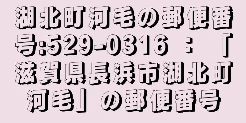 湖北町河毛の郵便番号:529-0316 ： 「滋賀県長浜市湖北町河毛」の郵便番号