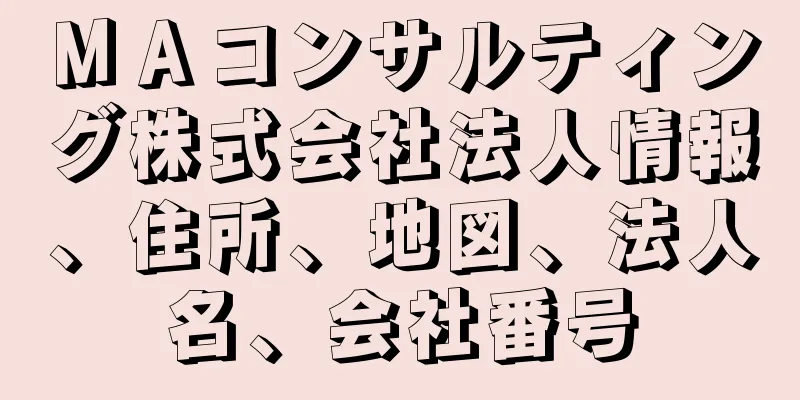 ＭＡコンサルティング株式会社法人情報、住所、地図、法人名、会社番号