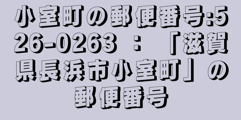 小室町の郵便番号:526-0263 ： 「滋賀県長浜市小室町」の郵便番号