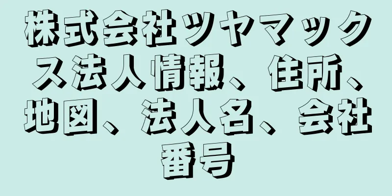 株式会社ツヤマックス法人情報、住所、地図、法人名、会社番号