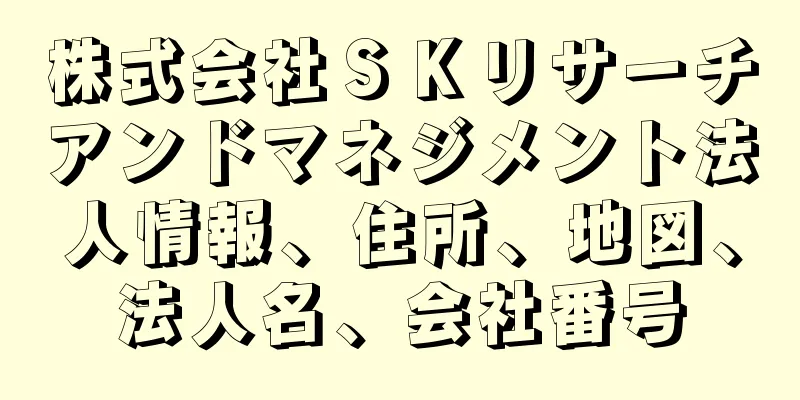 株式会社ＳＫリサーチアンドマネジメント法人情報、住所、地図、法人名、会社番号
