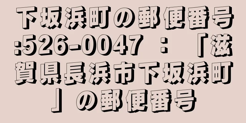 下坂浜町の郵便番号:526-0047 ： 「滋賀県長浜市下坂浜町」の郵便番号