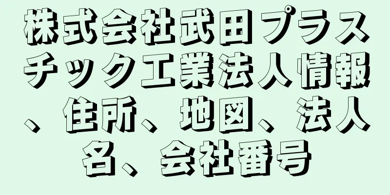 株式会社武田プラスチック工業法人情報、住所、地図、法人名、会社番号