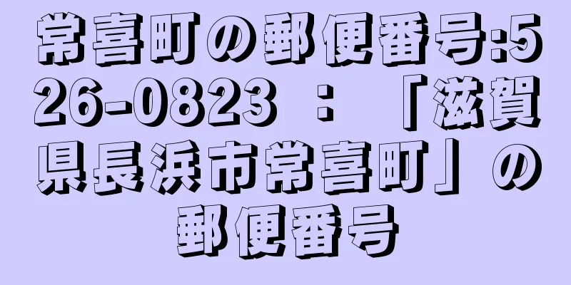 常喜町の郵便番号:526-0823 ： 「滋賀県長浜市常喜町」の郵便番号