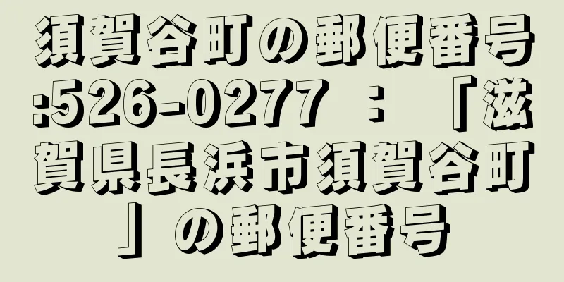 須賀谷町の郵便番号:526-0277 ： 「滋賀県長浜市須賀谷町」の郵便番号