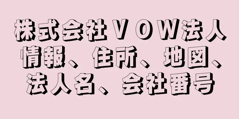 株式会社ＶＯＷ法人情報、住所、地図、法人名、会社番号