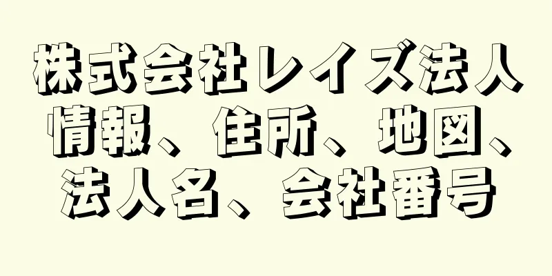 株式会社レイズ法人情報、住所、地図、法人名、会社番号