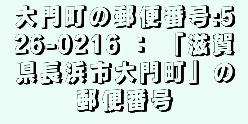 大門町の郵便番号:526-0216 ： 「滋賀県長浜市大門町」の郵便番号