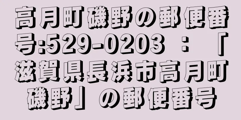 高月町磯野の郵便番号:529-0203 ： 「滋賀県長浜市高月町磯野」の郵便番号