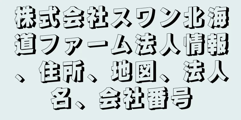 株式会社スワン北海道ファーム法人情報、住所、地図、法人名、会社番号