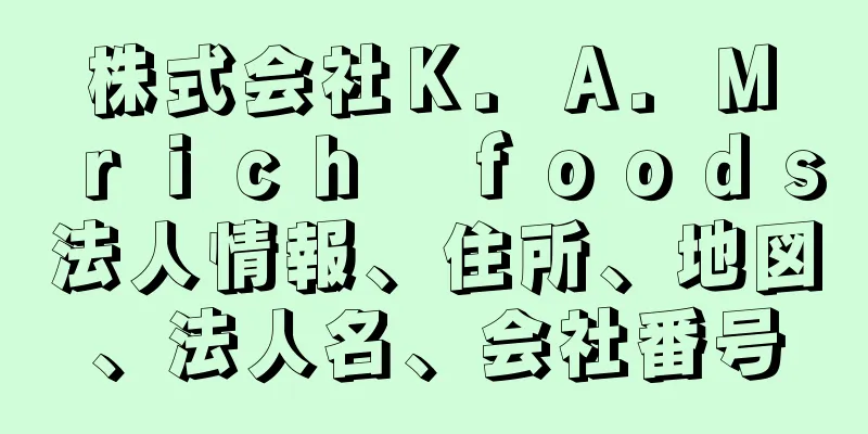 株式会社Ｋ．Ａ．Ｍ　ｒｉｃｈ　ｆｏｏｄｓ法人情報、住所、地図、法人名、会社番号