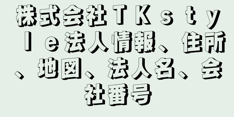 株式会社ＴＫｓｔｙｌｅ法人情報、住所、地図、法人名、会社番号