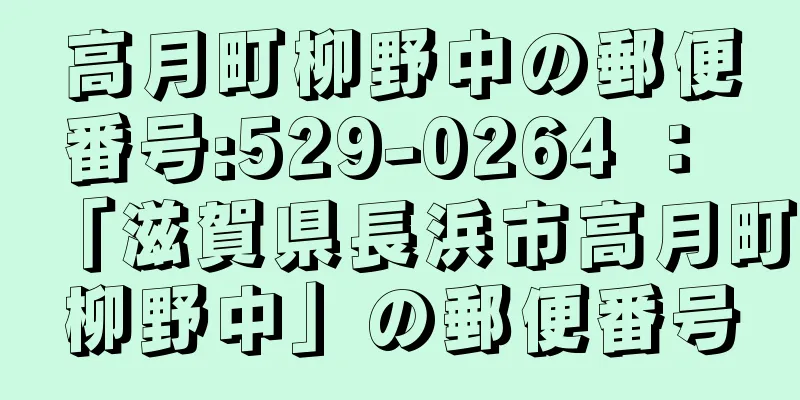 高月町柳野中の郵便番号:529-0264 ： 「滋賀県長浜市高月町柳野中」の郵便番号