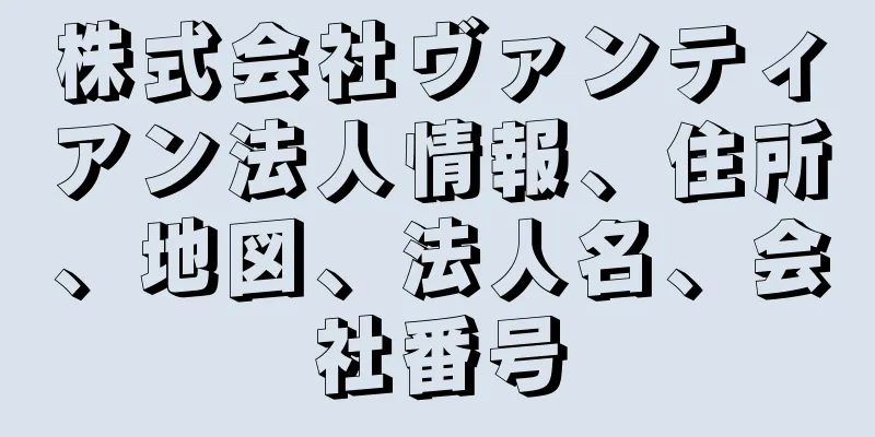 株式会社ヴァンティアン法人情報、住所、地図、法人名、会社番号