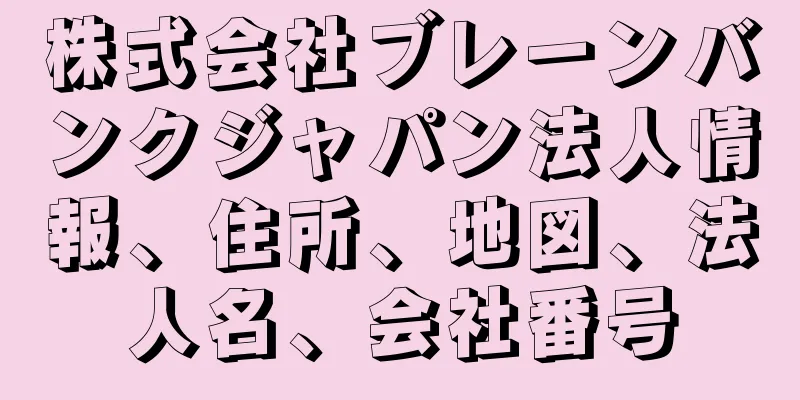 株式会社ブレーンバンクジャパン法人情報、住所、地図、法人名、会社番号