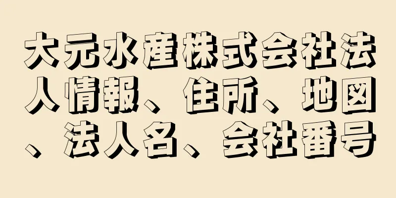 大元水産株式会社法人情報、住所、地図、法人名、会社番号