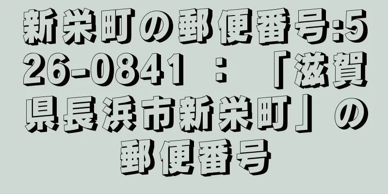 新栄町の郵便番号:526-0841 ： 「滋賀県長浜市新栄町」の郵便番号