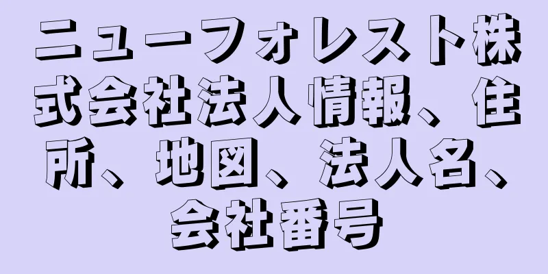 ニューフォレスト株式会社法人情報、住所、地図、法人名、会社番号