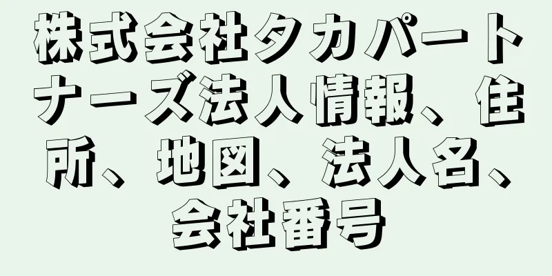 株式会社タカパートナーズ法人情報、住所、地図、法人名、会社番号