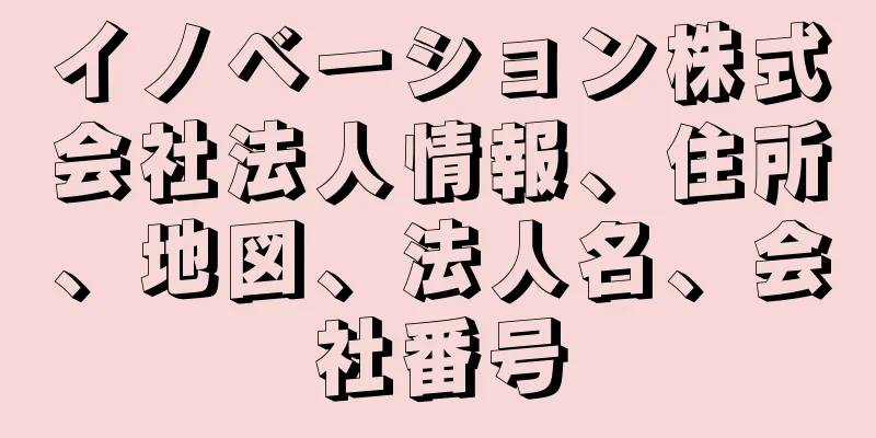 イノベーション株式会社法人情報、住所、地図、法人名、会社番号