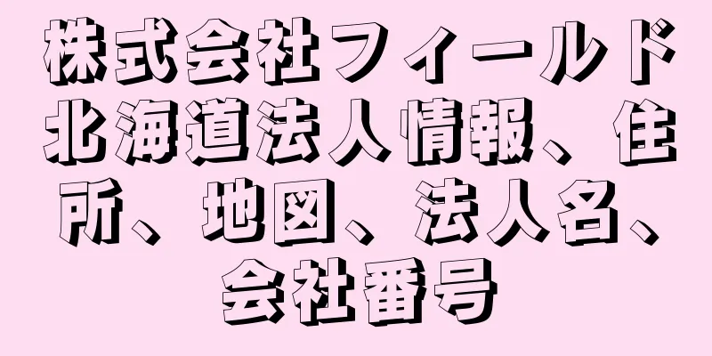 株式会社フィールド北海道法人情報、住所、地図、法人名、会社番号