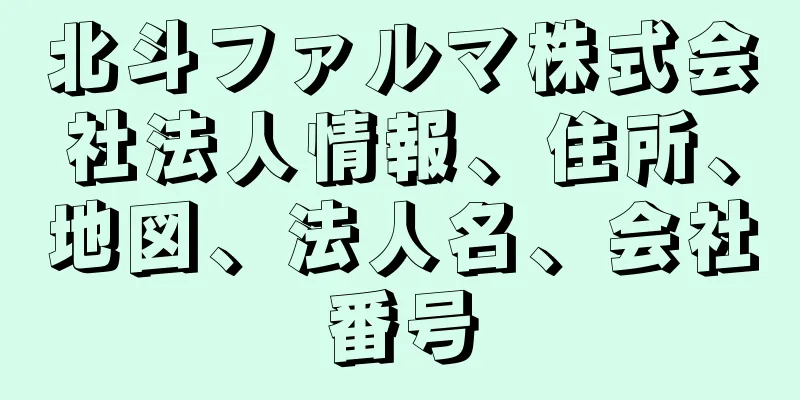 北斗ファルマ株式会社法人情報、住所、地図、法人名、会社番号