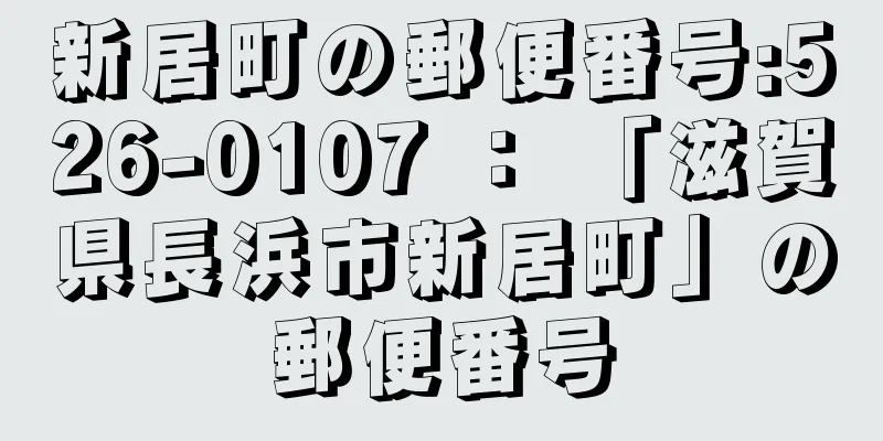 新居町の郵便番号:526-0107 ： 「滋賀県長浜市新居町」の郵便番号