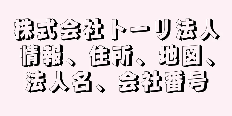 株式会社トーリ法人情報、住所、地図、法人名、会社番号