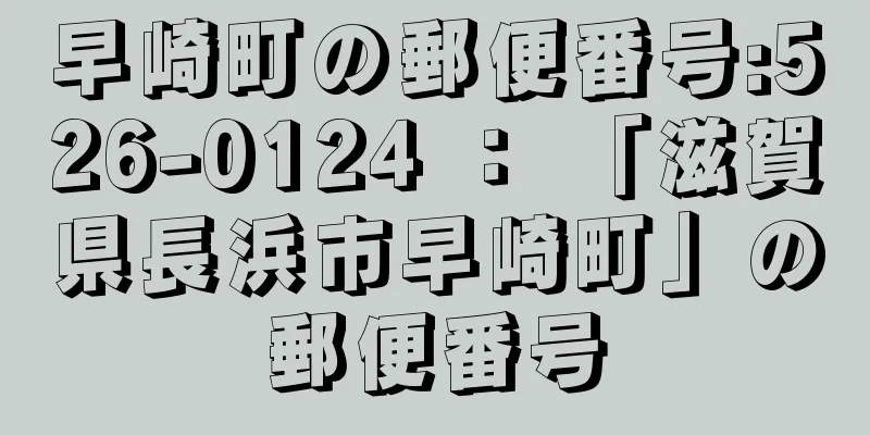 早崎町の郵便番号:526-0124 ： 「滋賀県長浜市早崎町」の郵便番号