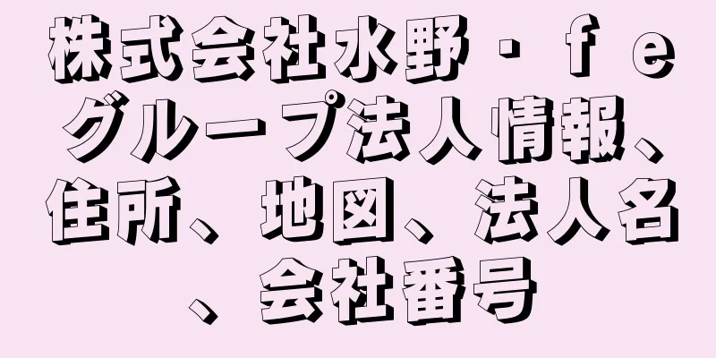 株式会社水野・ｆｅグループ法人情報、住所、地図、法人名、会社番号