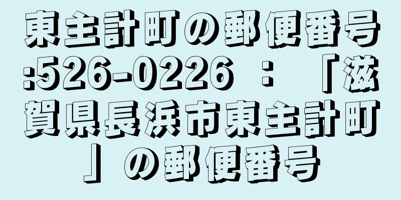 東主計町の郵便番号:526-0226 ： 「滋賀県長浜市東主計町」の郵便番号