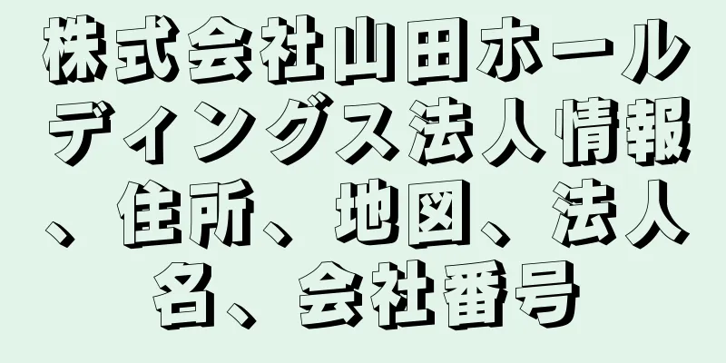 株式会社山田ホールディングス法人情報、住所、地図、法人名、会社番号