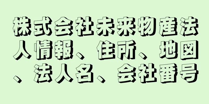 株式会社未来物産法人情報、住所、地図、法人名、会社番号