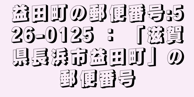 益田町の郵便番号:526-0125 ： 「滋賀県長浜市益田町」の郵便番号