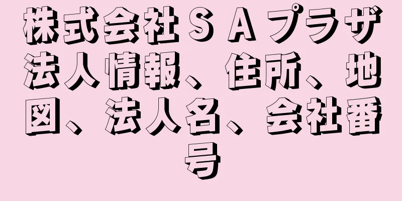 株式会社ＳＡプラザ法人情報、住所、地図、法人名、会社番号