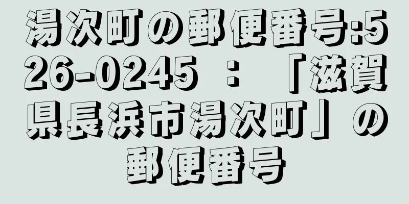 湯次町の郵便番号:526-0245 ： 「滋賀県長浜市湯次町」の郵便番号