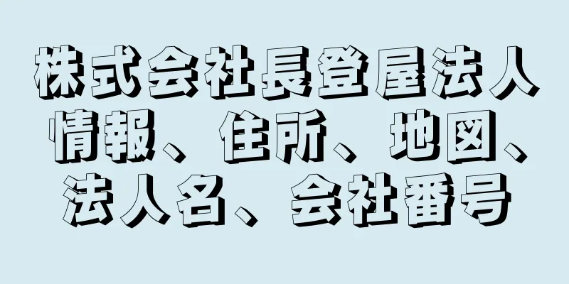 株式会社長登屋法人情報、住所、地図、法人名、会社番号