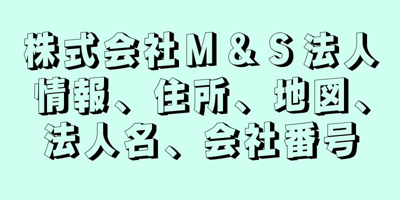 株式会社Ｍ＆Ｓ法人情報、住所、地図、法人名、会社番号