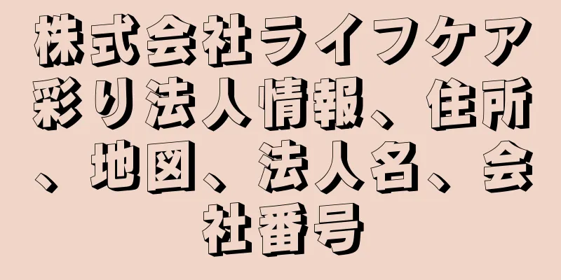 株式会社ライフケア彩り法人情報、住所、地図、法人名、会社番号