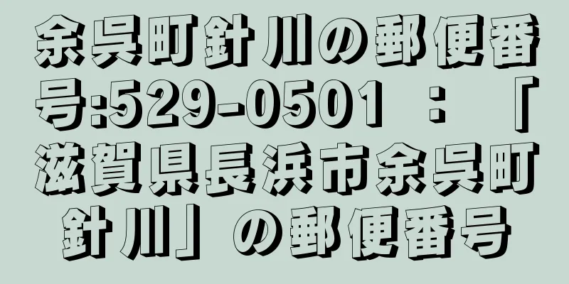 余呉町針川の郵便番号:529-0501 ： 「滋賀県長浜市余呉町針川」の郵便番号